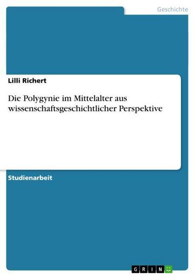 Die Polygynie im Mittelalter aus wissenschaftsgeschichtlicher Perspektive - Lilli Richert