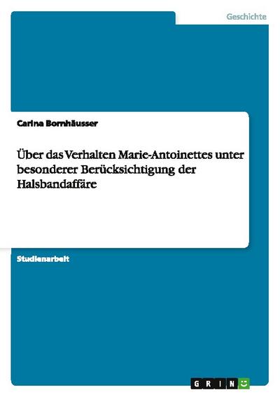 Über das Verhalten Marie-Antoinettes unter besonderer Berücksichtigung der Halsbandaffäre - Carina Bornhäusser