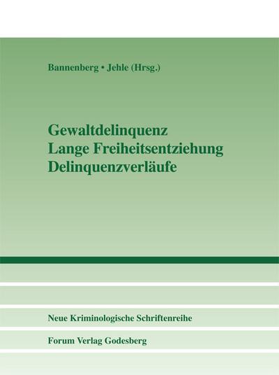 Gewaltdelinquenz - Lange Freiheitsentziehung - Delinquenzverläufe - Britta Bannenberg
