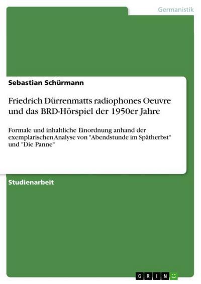 Friedrich Dürrenmatts radiophones Oeuvre und das BRD-Hörspiel der 1950er Jahre - Sebastian Schürmann