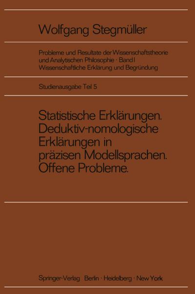 Probleme und Resultate der Wissenschaftstheorie und Analytischen Philosophie Wissenschaftliche Erklärung und Begründung - Wolfgang Stegmüller