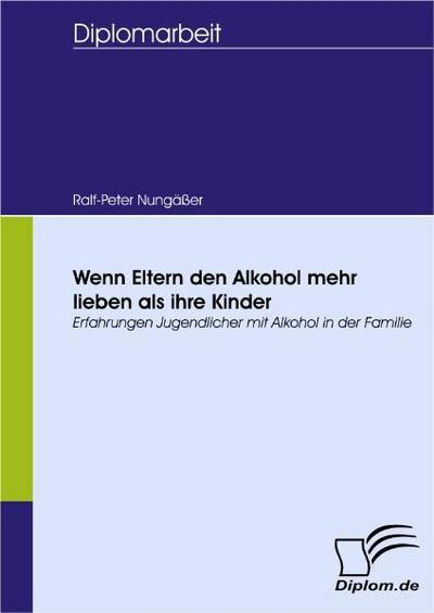 Wenn Eltern den Alkohol mehr lieben als ihre Kinder - Ralf-Peter Nungäßer