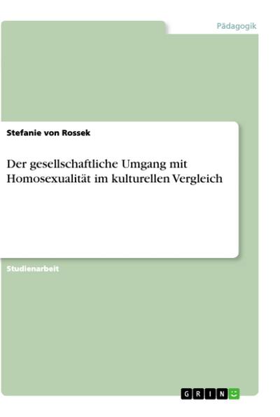 Der gesellschaftliche Umgang mit Homosexualität im kulturellen Vergleich - Stefanie von Rossek