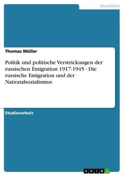 Politik und politische Verstrickungen der russischen Emigration 1917-1945 - Die russische Emigration und der Nationalsozialismus - Thomas Müller
