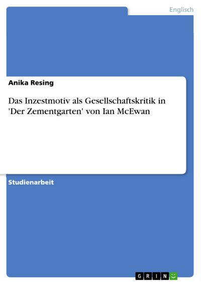 Das Inzestmotiv als Gesellschaftskritik in 'Der Zementgarten' von Ian McEwan - Anika Resing