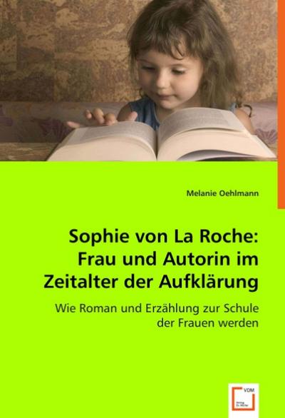 Sophie von La Roche: Frau und Autorin im Zeitalter der Aufklärung - Melanie Oehlmann