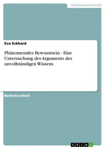 Phänomenales Bewusstsein - Eine Untersuchung des Arguments des unvollständigen Wissens - Eva Eckhard