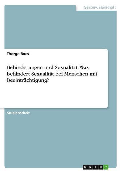 Behinderungen und Sexualität. Was behindert Sexualität bei Menschen mit Beeinträchtigung? - Thorge Boes