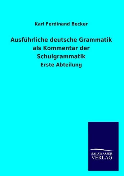 Ausführliche deutsche Grammatik als Kommentar der Schulgrammatik - Karl Ferdinand Becker