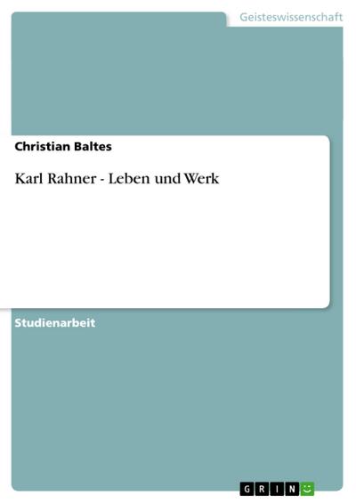 Karl Rahner - Leben und Werk - Christian Baltes