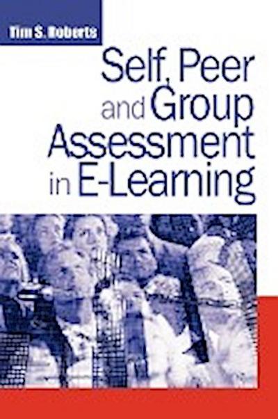 Self, Peer and Group Assessment in E-Learning - Tim S. Roberts