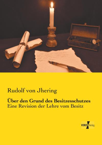 Über den Grund des Besitzesschutzes - Rudolf Von Jhering