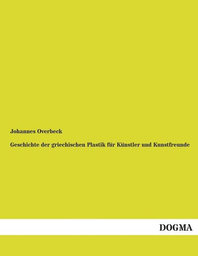 Geschichte der griechischen Plastik für Künstler und Kunstfreunde - Johannes Overbeck