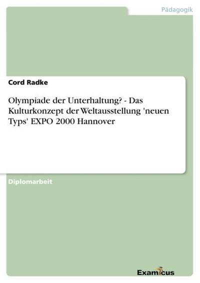 Olympiade der Unterhaltung? - Das Kulturkonzept der Weltausstellung 'neuen Typs' EXPO 2000 Hannover - Cord Radke