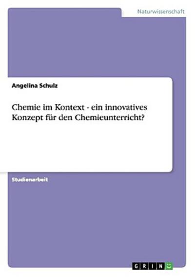 Chemie im Kontext - ein innovatives Konzept für den Chemieunterricht? - Angelina Schulz