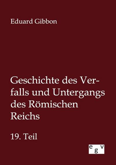 Geschichte des Verfalls und Untergangs des Römischen Reichs - Eduard Gibbon