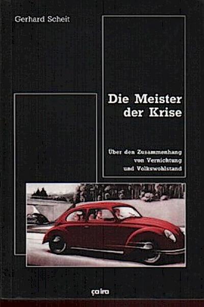 Die Meister der Krise : Über den Zusammenhang von Vernichtung und Volkswohlstand - Gerhard Scheit