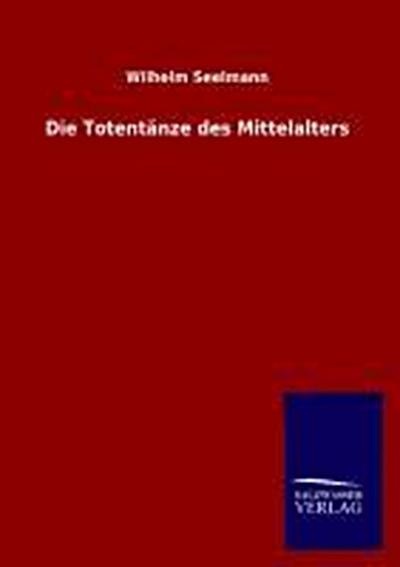 Die Totentänze des Mittelalters - Wilhelm Seelmann