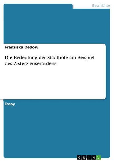 Die Bedeutung der Stadthöfe am Beispiel des Zisterzienserordens - Franziska Dedow