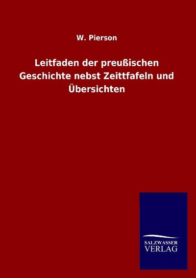 Leitfaden der preußischen Geschichte nebst Zeittfafeln und Übersichten - W. Pierson