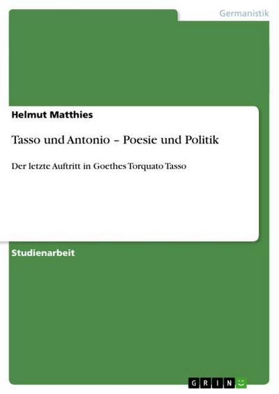 Tasso und Antonio ¿ Poesie und Politik - Helmut Matthies