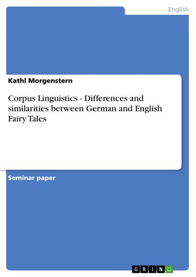 Corpus Linguistics - Differences and similarities between German and English Fairy Tales - Kathl Morgenstern