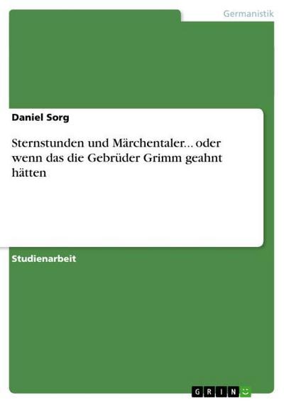 Sternstunden und Märchentaler. oder wenn das die Gebrüder Grimm geahnt hätten - Daniel Sorg