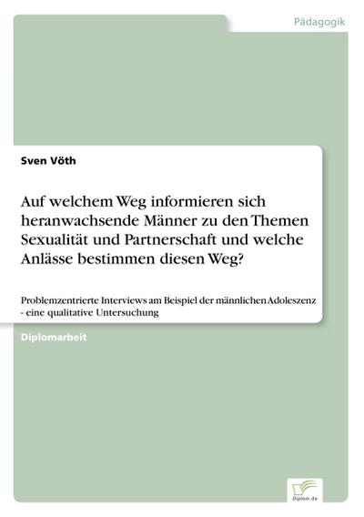 Auf welchem Weg informieren sich heranwachsende Männer zu den Themen Sexualität und Partnerschaft und welche Anlässe bestimmen diesen Weg? - Sven Vöth