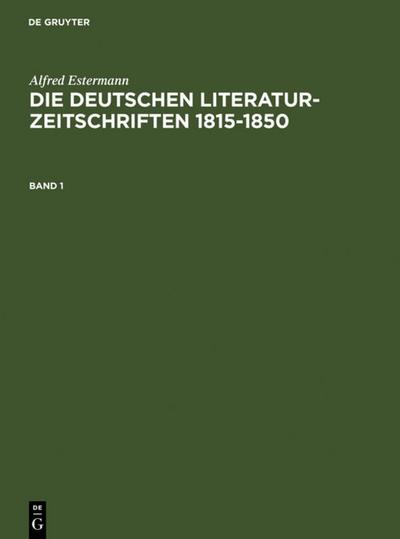 Alfred Estermann: Die deutschen Literatur-Zeitschriften 1815-1850. Band 1 - Alfred Estermann