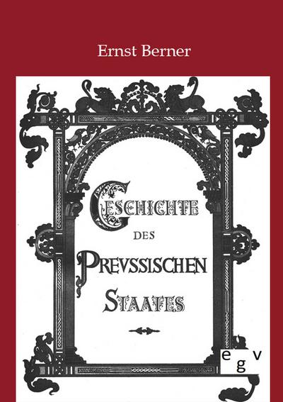 Geschichte des Preußischen Staates - Ernst Berner