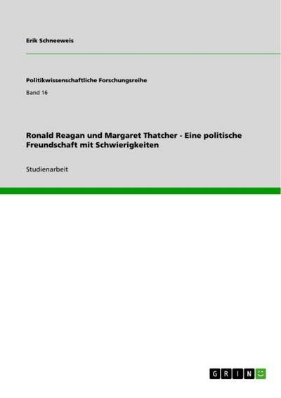 Ronald Reagan und Margaret Thatcher - Eine politische Freundschaft mit Schwierigkeiten - Erik Schneeweis