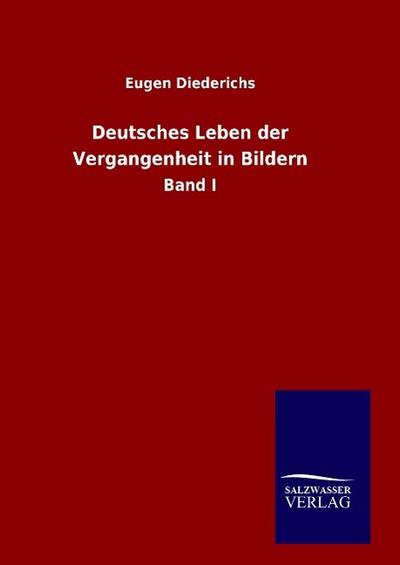 Deutsches Leben der Vergangenheit in Bildern - Eugen Diederichs