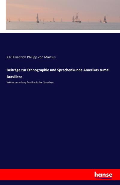 Beiträge zur Ethnographie und Sprachenkunde Amerikas zumal Brasiliens - Karl Friedrich Philipp Von Martius
