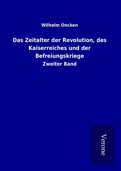 Das Zeitalter der Revolution, des Kaiserreiches und der Befreiungskriege - Wilhelm Oncken