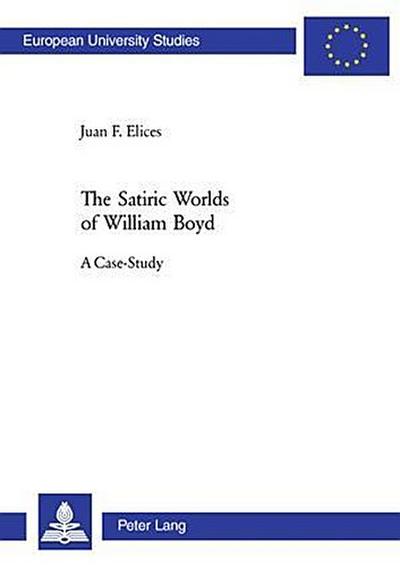 The Satiric Worlds of William Boyd - Juan Francisco Elices Agudo