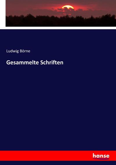 Gesammelte Schriften - Ludwig Börne