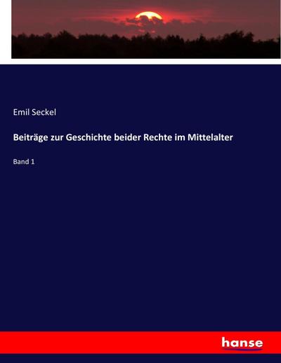 Beiträge zur Geschichte beider Rechte im Mittelalter - Emil Seckel