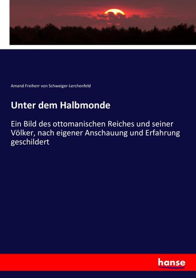 Unter dem Halbmonde - Amand Freiherr von Schweiger-Lerchenfeld