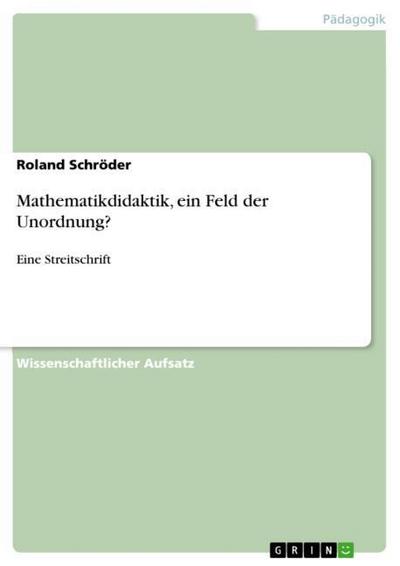 Mathematikdidaktik, ein Feld der Unordnung? - Roland Schröder
