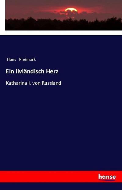 Ein livländisch Herz - Hans Freimark