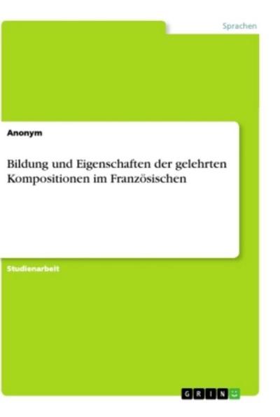 Bildung und Eigenschaften der gelehrten Kompositionen im Französischen - Anonym