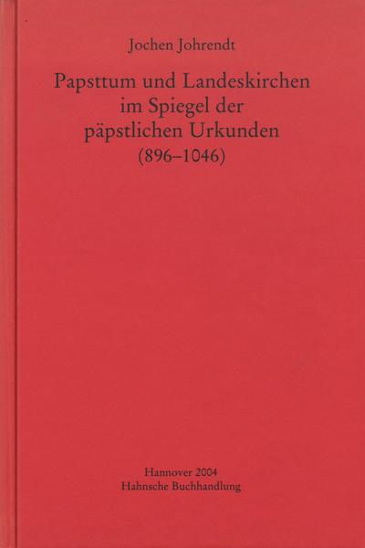 Papsttum und Landeskirchen im Spiegel der päpstlichen Urkunden (896-1046) - Jochen Johrendt
