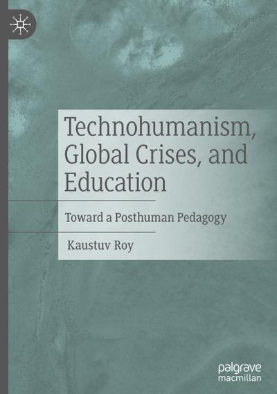 Technohumanism, Global Crises, and Education - Kaustuv Roy