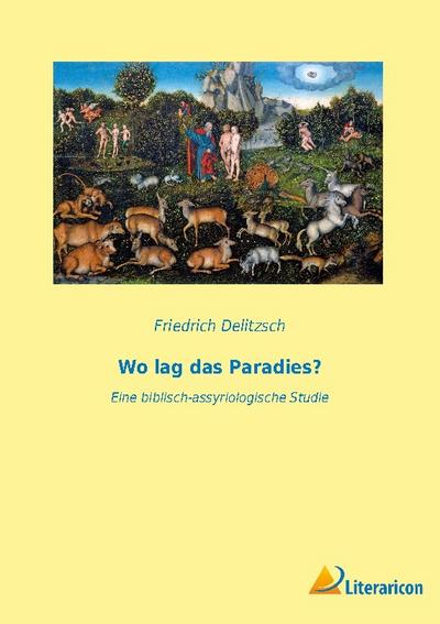 Wo lag das Paradies? - Friedrich Delitzsch
