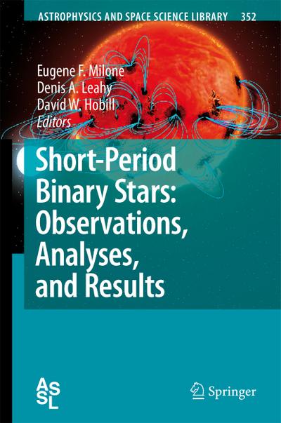 Short-Period Binary Stars: Observations, Analyses, and Results - Eugene F. Milone