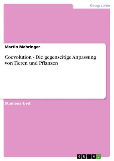 Coevolution - Die gegenseitige Anpassung von Tieren und Pflanzen - Martin Mehringer
