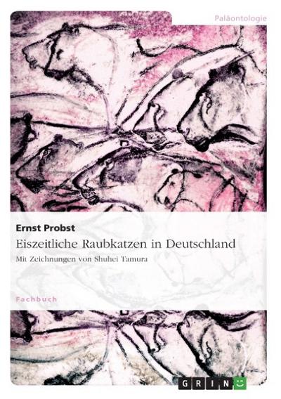 Eiszeitliche Raubkatzen in Deutschland - Ernst Probst