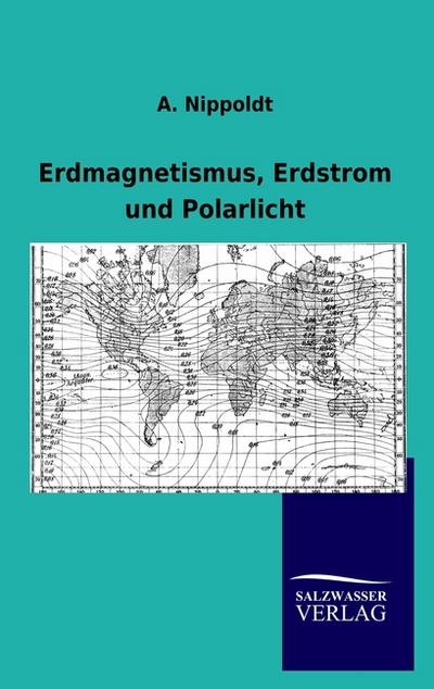Erdmagnetismus, Erdstrom und Polarlicht - A. Nippoldt