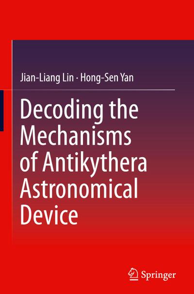 Decoding the Mechanisms of Antikythera Astronomical Device - Hong-Sen Yan