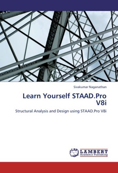Learn Yourself STAAD.Pro V8i - Sivakumar Naganathan